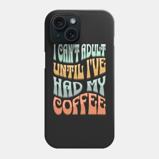 i can't adult until i've had my coffee Phone Case