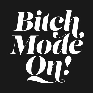 Bitch Mode On! T-Shirt