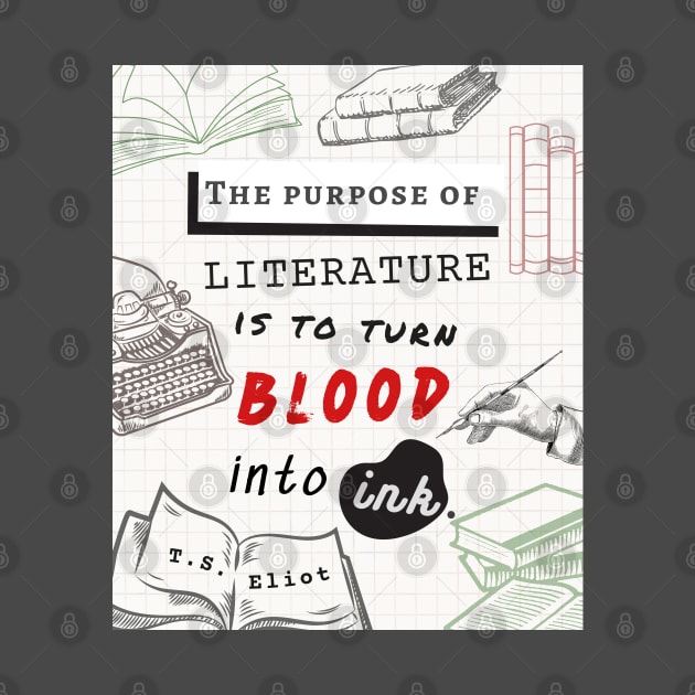 T.S. Eliot quote: The purpose of literature is to turn blood into ink. by artbleed