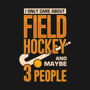 I Only Care About Field Hockey And Maybe 3 People T-Shirt