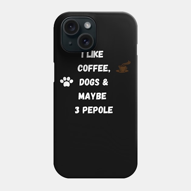 coffee funny quote gift idea : i like coffee , dogs and maybe 3 pepole Phone Case by flooky