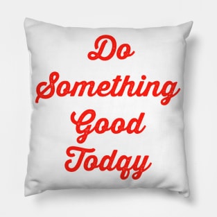 Do something good today Pillow