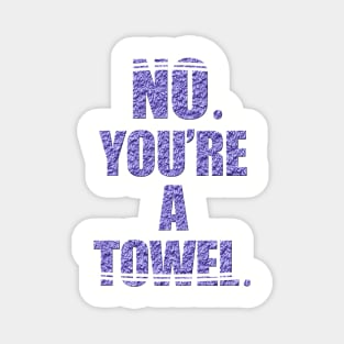 NO YOU'RE A TOWEL. Magnet