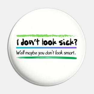 I don’t look sick?  Chronic and mental illness awareness Pin