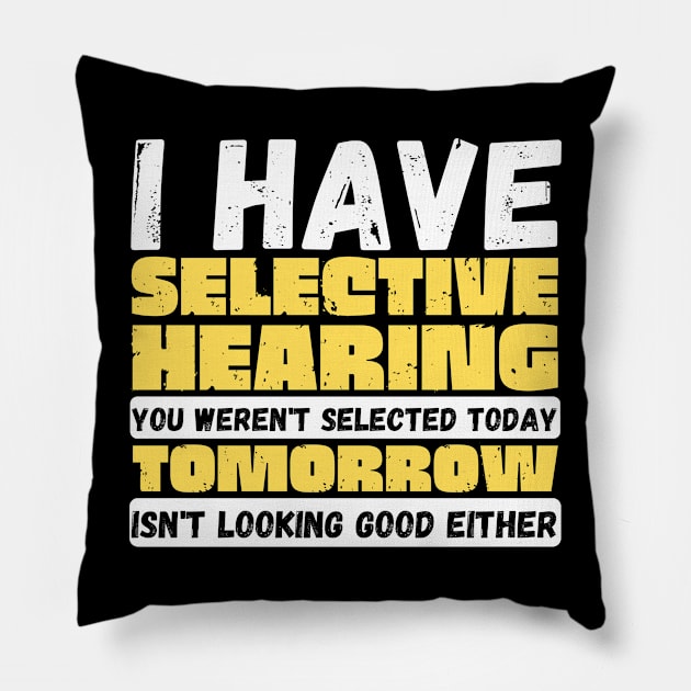 I Have Selective Hearing Pillow by Teewyld