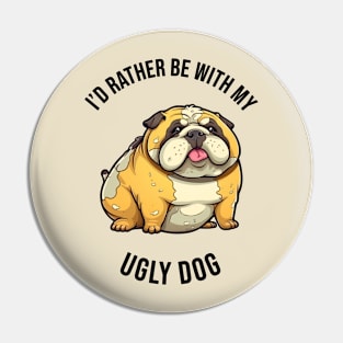 I'd rather be with my Ugly Dog Pin