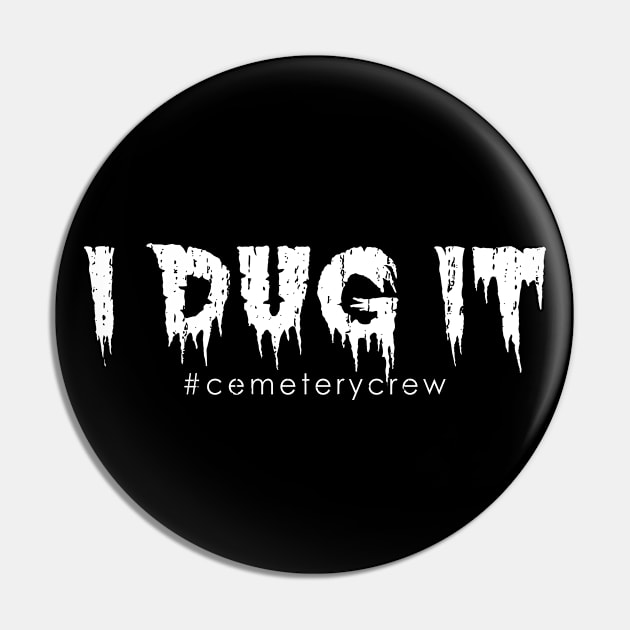 I Dug It Cemetery Worker Grounds Crew Pin by Graveyard Gossip