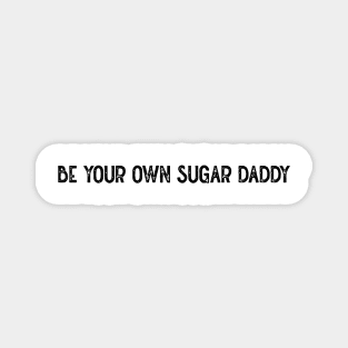 Be Your Own Sugar Daddy Magnet