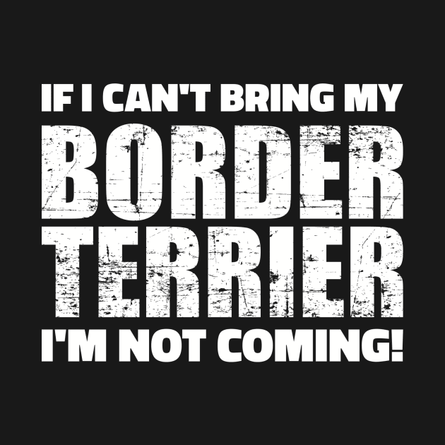 If I can't bring my Border Terrier I'm not coming by Designzz