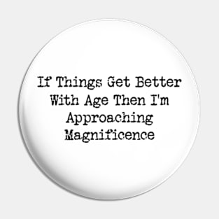 If Things Get Better With Age, Funny Ageing T-Shirt, Birthday Retirement Gift Tee for Men or Women Pin