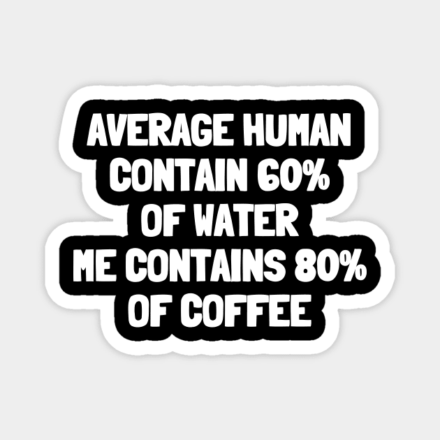 Average human contains 60% of water me contains 80% of coffee Magnet by White Words