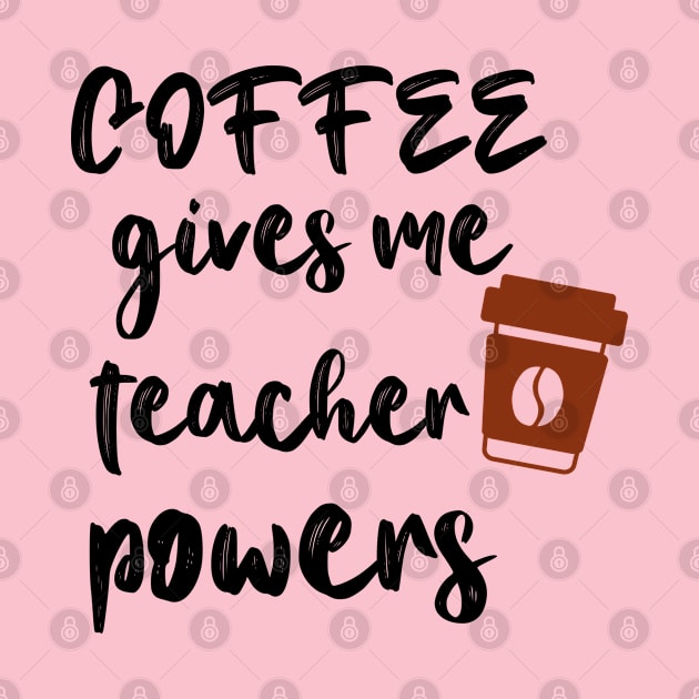 Coffee Gives Me Teacher Powers by Coolthings