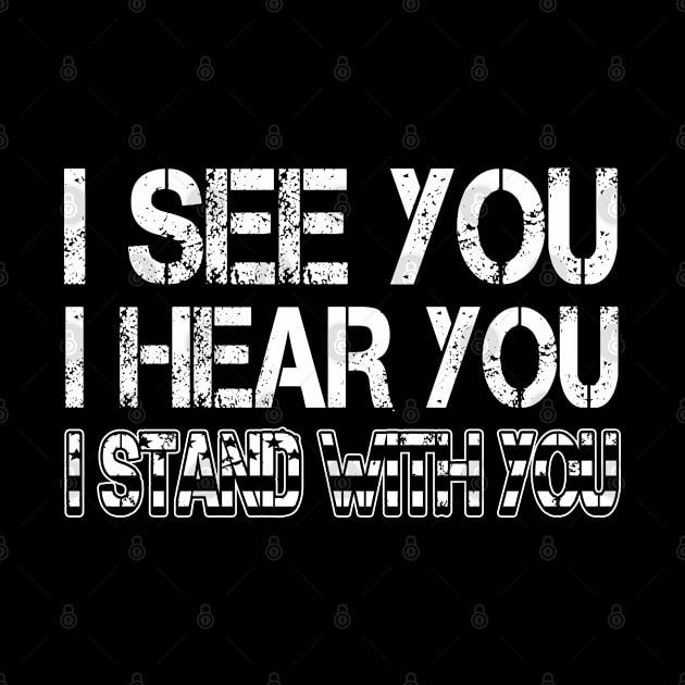 I See You I Hear You I Stand With You T-Shirt Black Lives Matter Shirt Gift for Feminist, LGBT by Otis Patrick