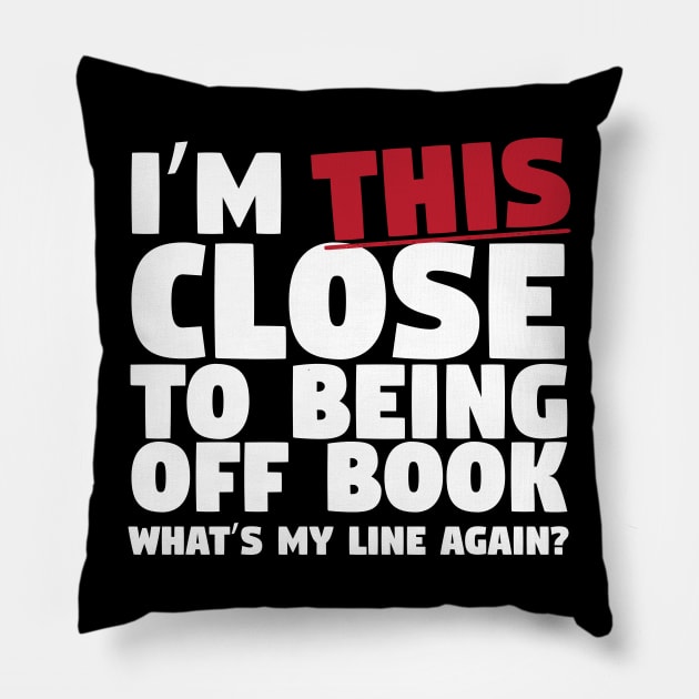 I'm This Close To Being Off Book Pillow by thingsandthings