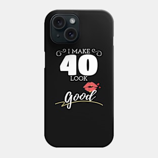 I Make 40 Look Good Womens 40th Birthday Phone Case