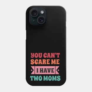 You can't scare me I have two moms Phone Case