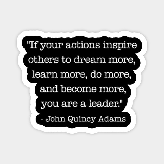 Inspirational Quote Quincy Adams Dream More Leader John Quincy Adams Magnet Teepublic