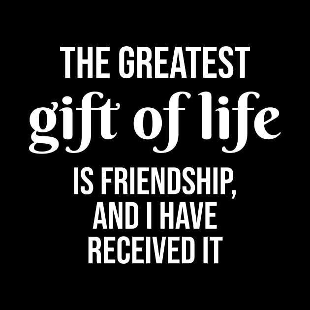 The greatest gift of life is friendship, and I have received it by potatonamotivation