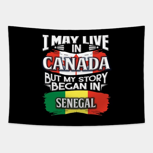 I May Live In Canada But My Story Began In Senegal - Gift For Senegalese With Senegalese Flag Heritage Roots From Senegal Tapestry by giftideas