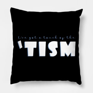 I've got a touch of the 'tism Pillow