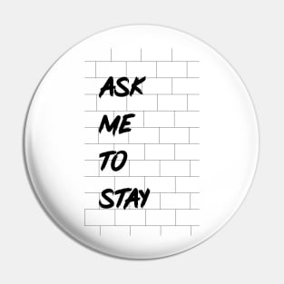 Ask Me To Stay Pin