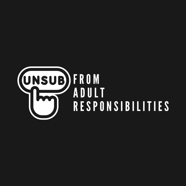 Unsubscribe from Adult Responsibilities Tee Shirt by AdulTed Creations