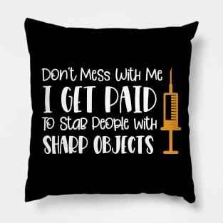 Don't Mess With Me I Get Paid To Stab People With Sharp Objects Pillow