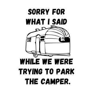 Sorry for what I said while trying to park the camper T-Shirt