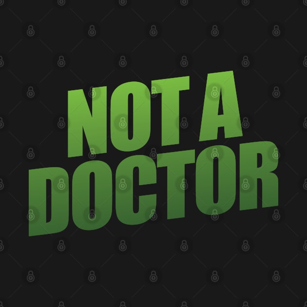 Not a Doctor by shultcreative