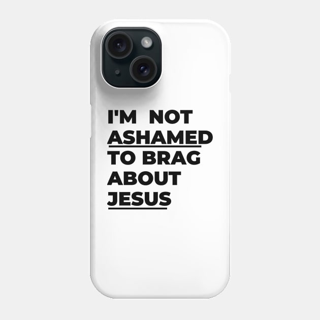 I'm not ashamed to brag about Jesus Phone Case by Lovelybrandingnprints