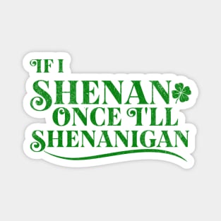 Funny St Patricks Shenanigans Quote If I Shenan Once Shenanigan Magnet