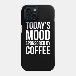 Today's Mood Sponsored By Coffee Phone Case