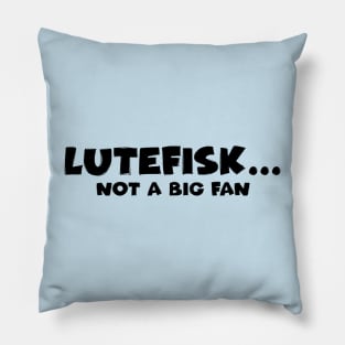 Lutefisk... Not a Big Fan Pillow