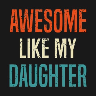 Awesome Like My Daughter, Fathers Day Gift, AWESOME LIKE MY DAUGHTER Funny Father's Day Gift Dad Joke T-Shirt