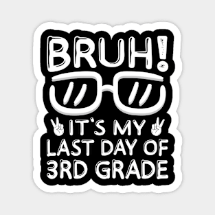 Bruh It's My Last Day Of 3rd Grade Shirt Last Day Of School Magnet