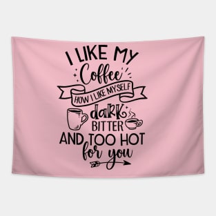 I like my coffee; dark; bitter; hot; funny; coffee joke; funny; coffee drinker; coffee lover; coffee addict; sassy; sarcastic; espresso; long black; black; hot coffee; caffeine; drink; i love coffee; gift; Tapestry