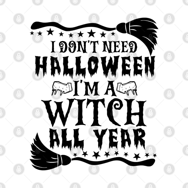 I Don't Need Halloween I'm Witch All Year by Francoco