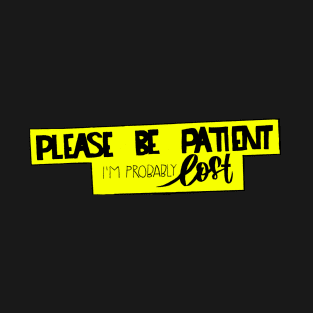 Please Be Patient T-Shirt