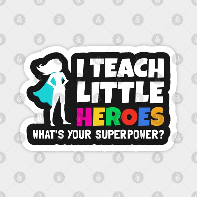 I Teach Little Heroes What's Your Superpower - Back to School Teacher Gift 2021 Magnet by yass-art