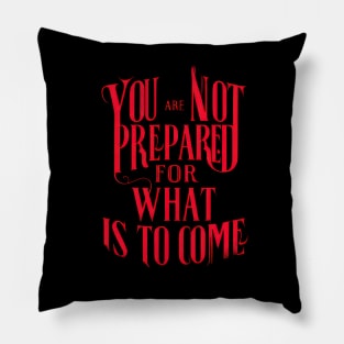 You Are Not Prepared For What is To Come Pillow