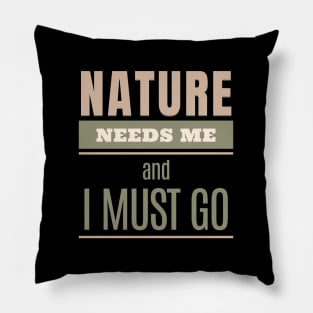 Nature Needs Me I Must Go Quote Motivational Inspirational Pillow