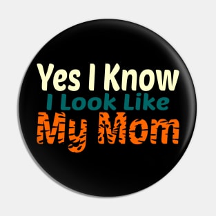 Yes I Know I Look Like My Mom Pin