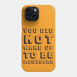 You did not wake up to be mediocre Phone Case