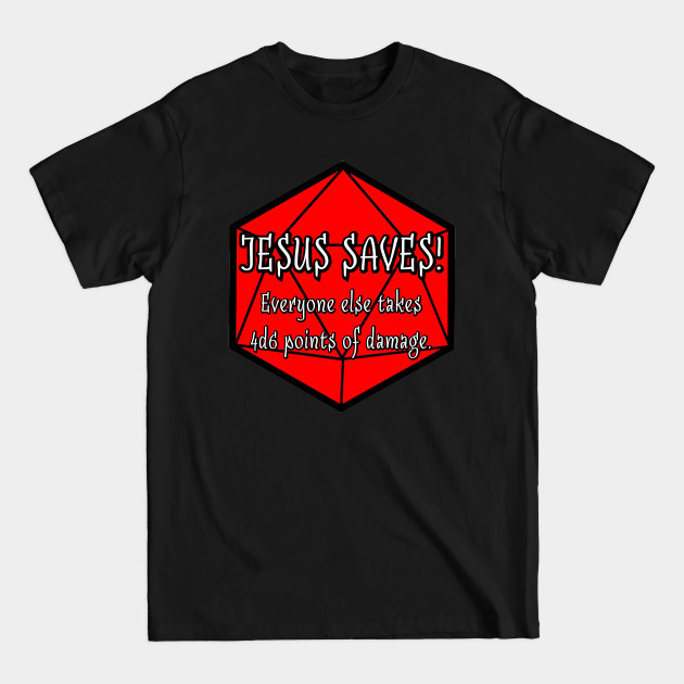 Disover Jesus Saves! Everyone Else Takes 4d6 Points of Damage. - Dungeons And Dragons - T-Shirt