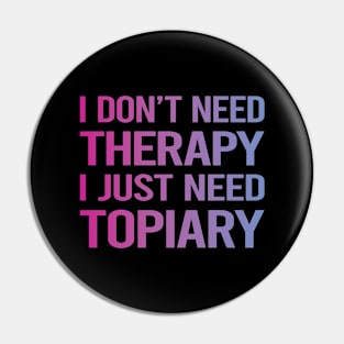 I Dont Need Therapy Topiary Pin