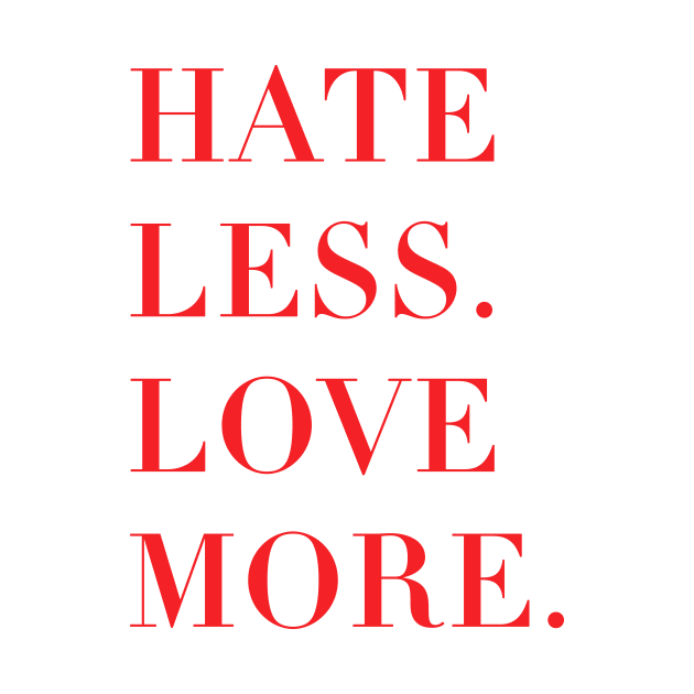 Hate less, love more. by Laevs