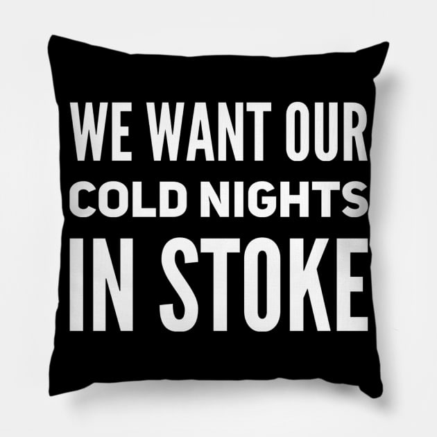 WE WANT OUR COLD NIGHTS IN STOKE Pillow by GIFTGROO