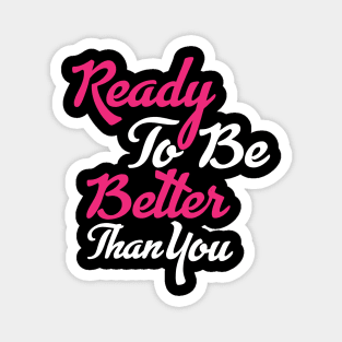 Ready To Be Better Than You tee design birthday gift graphic Magnet