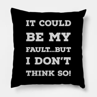 It Could Be My Fault...But I Don't Think So Pillow