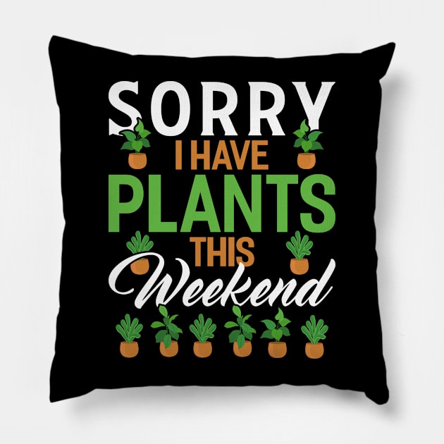 sorry i have plants this weekend Funny Garden Gardening Plant Pillow by Tee__Dot